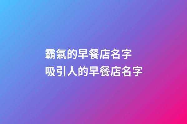 霸氣的早餐店名字 吸引人的早餐店名字-第1張-店鋪起名-玄機派